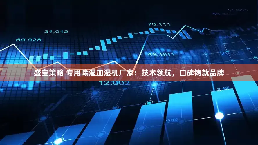 盛宝策略 专用除湿加湿机厂家：技术领航，口碑铸就品牌